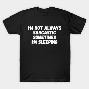 I'm not always sarcastic sometimes I'm sleeping T-Shirt